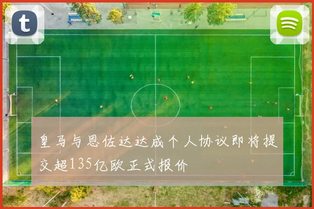 皇马与恩佐达达成个人协议即将提交超135亿欧正式报价