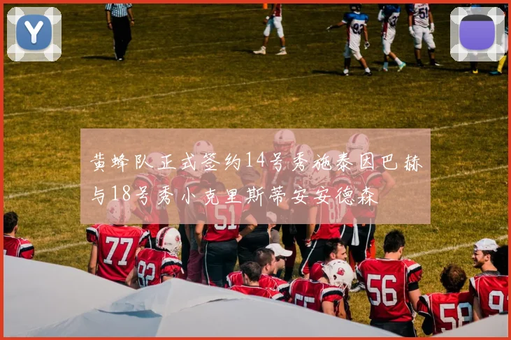 黄蜂队正式签约14号秀施泰因巴赫与18号秀小克里斯蒂安安德森